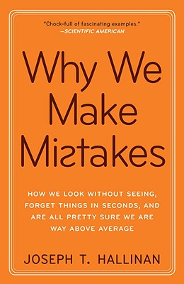 Why We Make Mistakes: How We Look Without Seeing, Forget Things in Seconds, and Are All Pretty Sure We Are Way Above Average - Joseph T. Hallinan