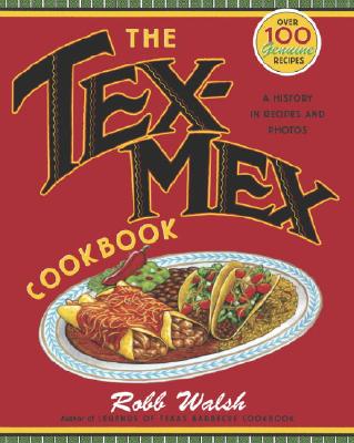 The Tex-Mex Cookbook: A History in Recipes and Photos - Robb Walsh