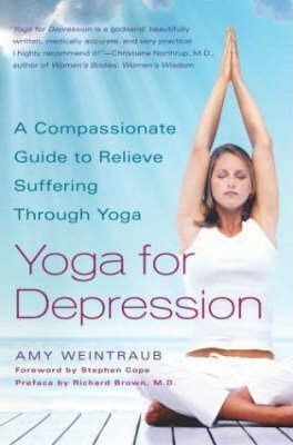 Yoga for Depression: A Compassionate Guide to Relieve Suffering Through Yoga - Amy Weintraub