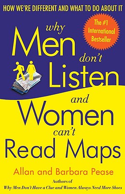 Why Men Don't Listen and Women Can't Read Maps: How We're Different and What to Do about It - Allan Pease