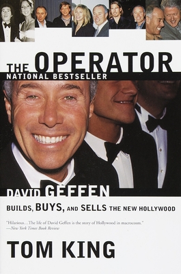 The Operator: David Geffen Builds, Buys, and Sells the New Hollywood - Thomas R. King