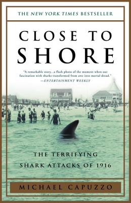 Close to Shore: The Terrifying Shark Attacks of 1916 - Michael Capuzzo