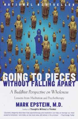 Going to Pieces Without Falling Apart: A Buddhist Perspective on Wholeness - Mark Epstein