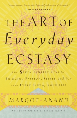 The Art of Everyday Ecstasy - Margot Anand