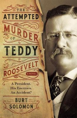 The Attempted Murder of Teddy Roosevelt - Burt Solomon
