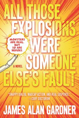All Those Explosions Were Someone Else's Fault - James Alan Gardner