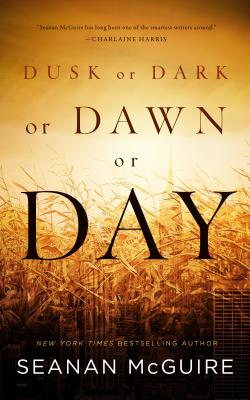 Dusk or Dark or Dawn or Day - Seanan Mcguire