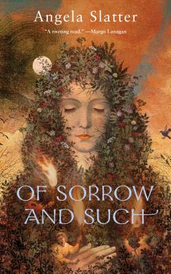 Of Sorrow and Such - Angela Slatter