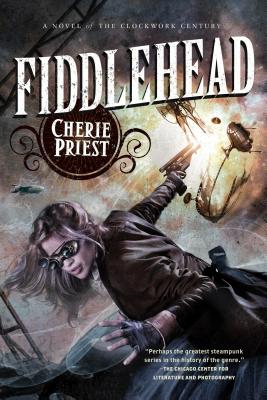 Fiddlehead: A Novel of the Clockwork Century - Cherie Priest