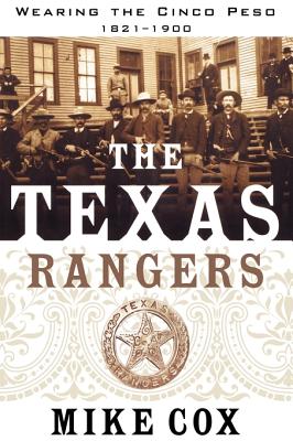 The Texas Rangers: Volume I: Wearing the Cinco Peso, 1821-1900 - Mike Cox