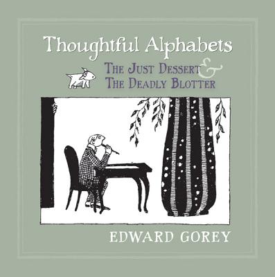 Thoughtful Alphabets: The Just Dessert and the Deadly Blotter - Edward Gorey
