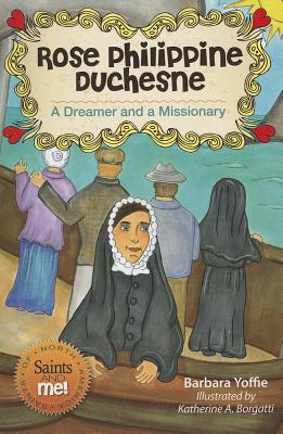 Rose Philippine Duchesne: A Dreamer and a Missionary - Barbara Yoffie