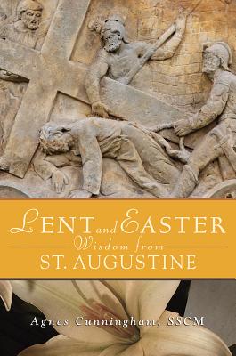 Lent and Easter Wisdom from St. Augustine - Agnes Cunningham