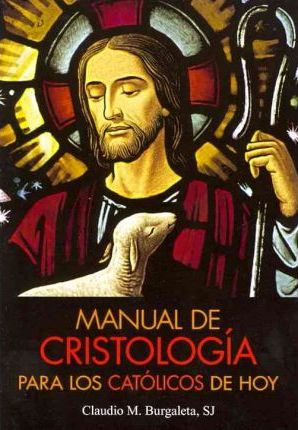 Manual de Cristolog�a Para Los Cat�licos de Hoy - Claudio Burgaleta