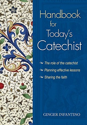 Handbook for Today's Catechist: The Role of the Catechist, Planning Effective Lessons, Sharing the Faith - Ginger Infantino