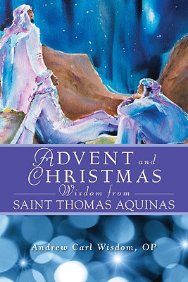 Advent and Christmas Wisdom from Saint Thomas Aquinas: Daily Scripture and Prayers Together with Saint Thomas Aquinas's Own Words - Andrew Carl Wisdom