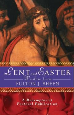 Lent and Easter Wisdom from Fulton J. Sheen: Daily Scripture and Prayers Together with Sheen's Own Words - Redemptorist Pastoral Publication