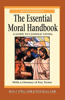 The Essential Moral Handbook: A Guide to Catholic Living, Revised Edition - Kevin O'neil