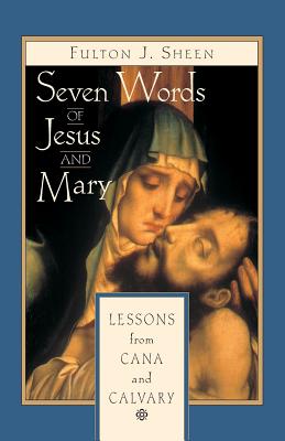 Seven Words of Jesus and Mary: Lessons on Cana and Calvary - Fulton J. Sheen