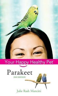 Parakeet: Your Happy Healthy Pet - Julie Rach Mancini