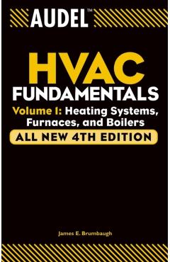 Audel HVAC Fundamentals, Volume 1: Heating Systems, Furnaces and Boilers - James E. Brumbaugh