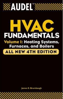 Audel HVAC Fundamentals, Volume 1: Heating Systems, Furnaces and Boilers - James E. Brumbaugh