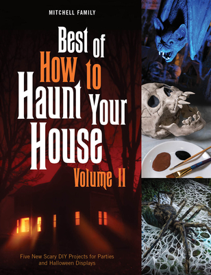 Best of How to Haunt Your House, Volume II: Dozens of Spirited DIY Projects for Parties and Halloween Displays - Lynne Mitchell