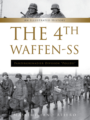 The 4th Waffen-SS Panzergrenadier Division Polizei: An Illustrated History - Massimiliano Afiero