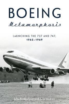 Boeing Metamorphosis: Launching the 737 and 747, 1965-1969 - John Fredrickson