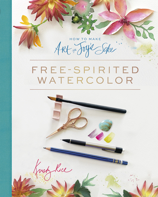 How to Make Art for Joy's Sake: Free-Spirited Watercolor - Kristy Rice