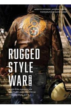 Coperta cărții 'Rugged Style War--Rome: Wwii-Era American Military Jackets from the Eternal City - Andrea Ventura'