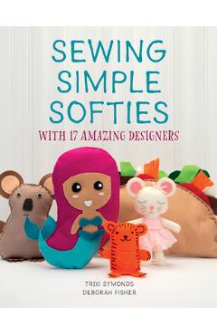 Coperta cărții 'Sewing Simple Softies with 17 Amazing Designers - Trixi Symonds'
