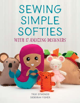 Coperta cărții 'Sewing Simple Softies with 17 Amazing Designers - Trixi Symonds'