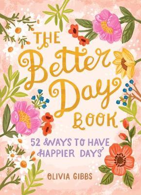 The Better Day Book: 52 Ways to Have Happier Days - Olivia Gibbs