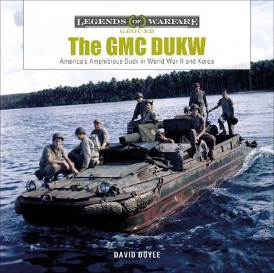 The GMC Dukw: America's Amphibious Truck in World War II and Korea - David Doyle