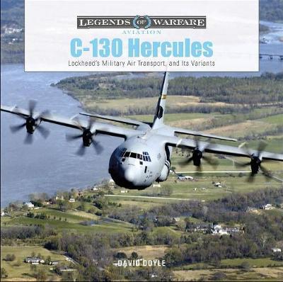 C-130 Hercules: Lockheed's Military Air Transport, and Its Variants - David Doyle