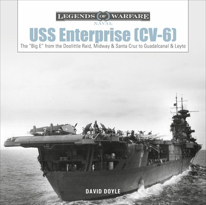 USS Enterprise (CV-6): The Big E from the Doolittle Raid, Midway, and Santa Cruz to Guadalcanal and Leyte - David Doyle