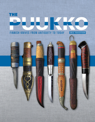 The Puukko: Finnish Knives from Antiquity to Today - Anssi Ruusuvuori
