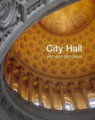 City Hall: Masterpieces of American Civic Architecture - Arthur Drooker