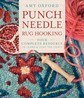 Punch Needle Rug Hooking: Your Complete Resource to Learn & Love the Craft - Amy Oxford