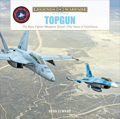 Topgun: The US Navy Fighter Weapons School: Fifty Years of Excellence - Brad Elward