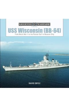 USS Wisconsin (Bb-64): From World War II to the Persian Gulf to Museum Ship - David Doyle