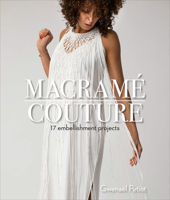 Macram� Couture: 17 Embellishment Projects - Gwena�l Petiot