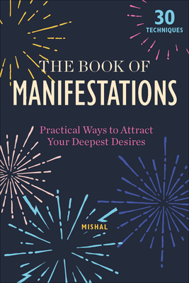 The Book of Manifestations: Practical Ways to Attract Your Deepest Desires - Mishal Karamchandani
