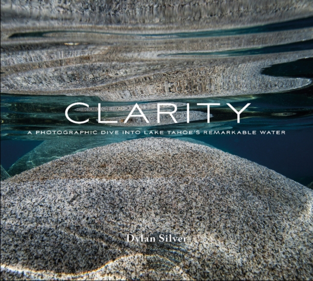 Clarity: A Photographic Dive Into Lake Tahoe's Remarkable Water - Dylan Silver