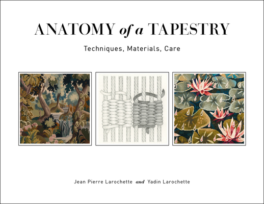 Anatomy of a Tapestry: Techniques, Materials, Care - Jean Pierre Larochette