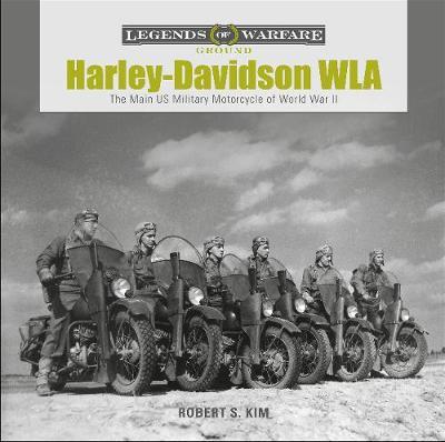 Harley-Davidson WLA: The Main US Military Motorcycle of World War II - Robert S. Kim