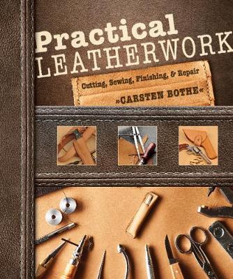 Practical Leatherwork: Cutting, Sewing, Finishing & Repair - Carsten Bothe