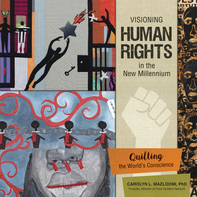 Visioning Human Rights in the New Millennium: Quilting the World's Conscience - Carolyn L. Mazloomi