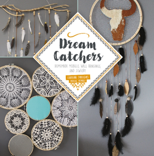 Dream Catchers: Homemade Mobiles, Wall Hangings, and Jewelry - Charline Fabregues